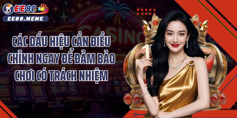 Các dấu hiệu cần điều chỉnh ngay để đảm bảo chơi có trách nhiệm