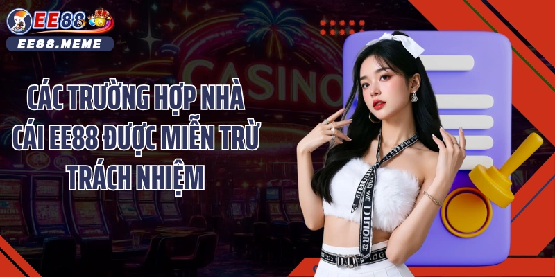 Các trường hợp nhà cái EE88 được Miễn trừ trách nhiệm