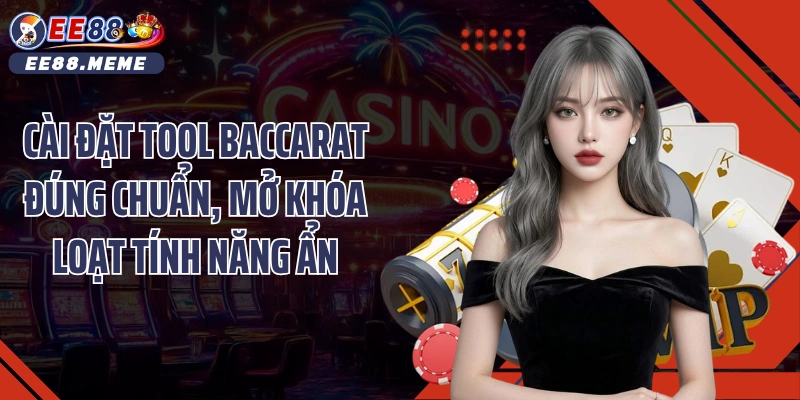 Cài đặt tool baccarat cần ghi nhớ vài lưu ý quan trọng