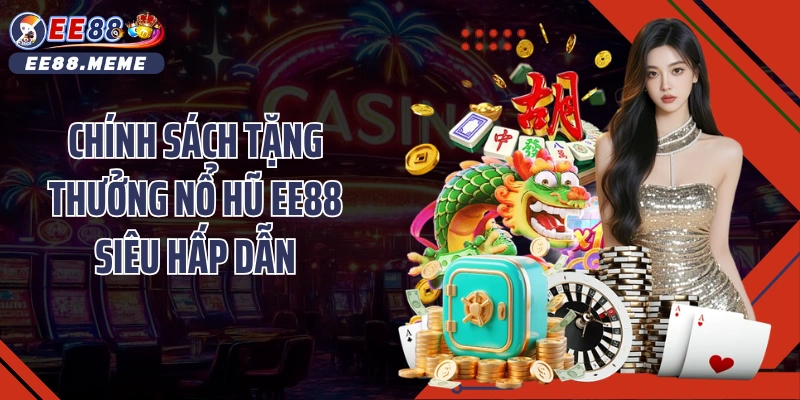 Chính sách tặng thưởng nổ hũ EE88 siêu hấp dẫn