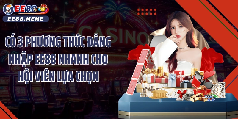 Có 3 phương thức đăng nhập EE88 nhanh cho hội viên lựa chọn