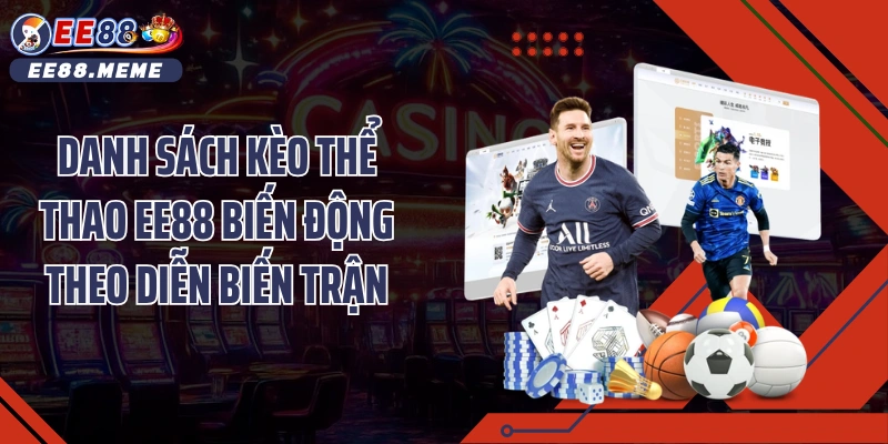 Danh sách kèo thể thao EE88 biến động theo diễn biến trận