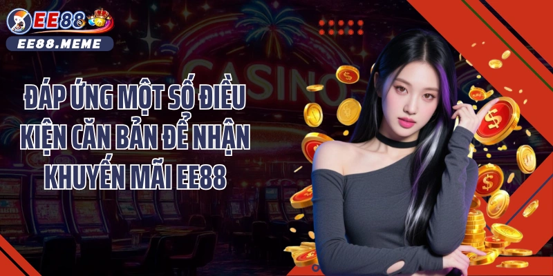 Đáp ứng một số điều kiện căn bản để nhận khuyến mãi EE88
