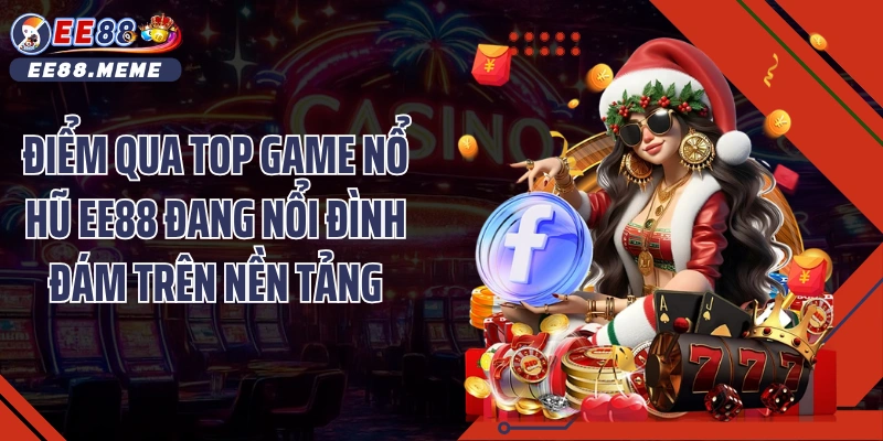 Điểm qua top game nổ hũ EE88 đang nổi đình đám trên nền tảng