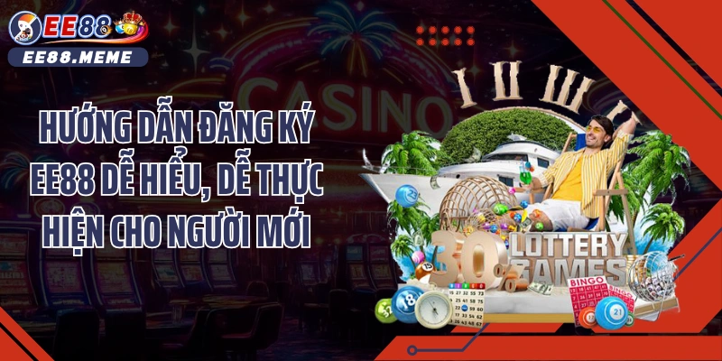 Hướng dẫn đăng ký EE88 dễ hiểu, dễ thực hiện cho người mới
