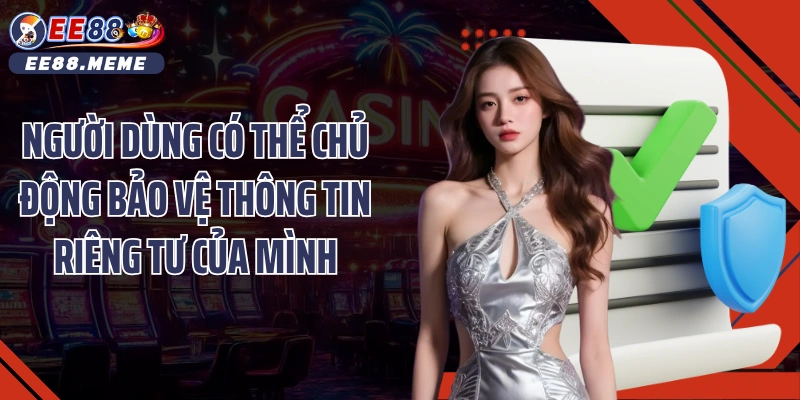 Người dùng có thể chủ động bảo vệ thông tin riêng tư của mình