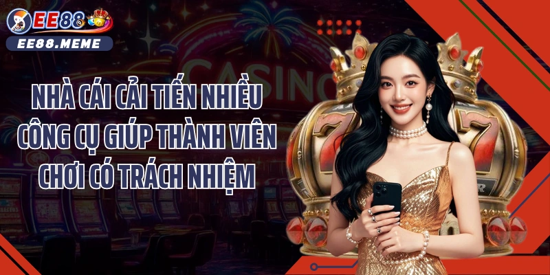 Nhà cái cải tiến nhiều công cụ giúp thành viên chơi có trách nhiệm
