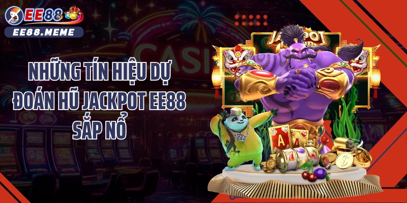 Những tín hiệu dự đoán hũ Jackpot EE88 sắp nổ