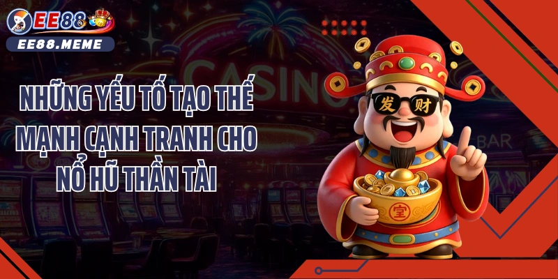 Những yếu tố tạo thế mạnh cạnh tranh cho Nổ hũ thần tài