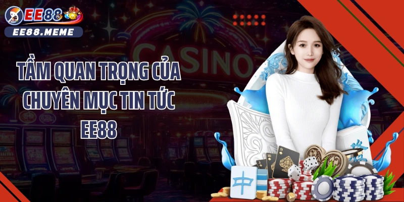 Tầm quan trọng của chuyên mục Tin tức EE88